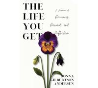 The Life You Get: A Memoir of Recovery, Reward, and Reflection