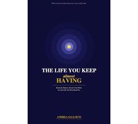 THE LIFE YOU KEEP ALMOST HAVING: Break the Patterns. Rewire Your Mind. Live the Life You Were Born For.