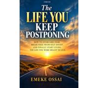 The Life You Keep Postponing: How to Break the Patterns Holding You Back, Rebuild Your Faith and Mindset, and Become Who God Created You to Be
