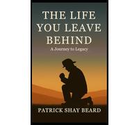 The Life You Leave Behind: A Journey to Legacy