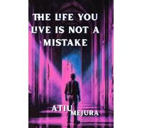THE LIFE YOU LIVE IS NOT A MISTAKE: How to End Self-Blame and Make Peace with Your Past
