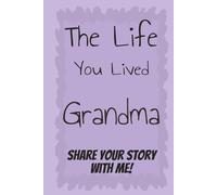 The Life You Lived Grandma: Share Your Story with Me!: A Keepsake Journal with Over 200 Guided Questions and Prompts to Learn and Remember her lifelong Story and Legacy / Gift For Grandmother