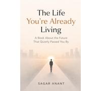 The Life You’re Already Living: A Book About the Future That Quietly Passed You By