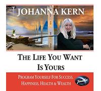 The Life You Want Is Yours: Program Yourself for Success, Happiness, Health & Wealth