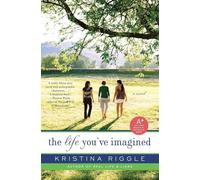 The Life You've Imagined: A Novel - Riggle Kristina
