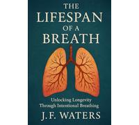 The Lifespan of a Breath: Unlocking Longevity Through Intentional Breathing