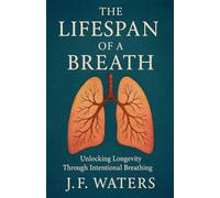 The Lifespan of a Breath: Unlocking Longevity Through Intentional Breathing