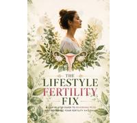 The Lifestyle Fertility Fix: A Step-by-Step Guide to Reversing PCOS and Restoring Your Fertility Naturally