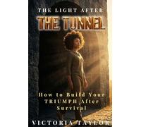 The Light After the Tunnel: How to Build Your TRIUMPH After Survival: 2