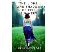 The Light and Shadow of Five Summers: A memoir of breaking free from the lies we learn.