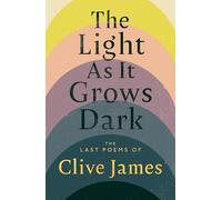 The Light as it Grows Dark: The Last Poems of Clive James