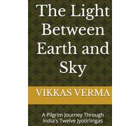 The Light Between Earth and Sky: A Pilgrim Journey Through India's Twelve Jyotirlingas