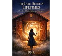 The Light Between Lifetimes: A Romantic Fantasy of Time Travel, Love, and Second Chances