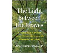 The Light Between the Leaves: 6 Truths Your Therapist Won't Tell You About Healing Depression and Trauma
