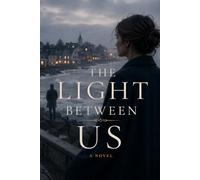 The Light Between Us: A Novel of Love, Loss, and Second Chances