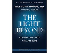 THE LIGHT BEYOND By Raymond Moody, MD: Explorations Into the Afterlife: 1