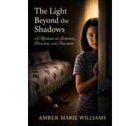 The Light Beyond the Shadows: A Memoir of Survival, Healing, and Triumph