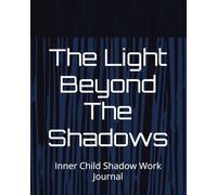 The Light Beyond The Shadows: Inner Child Shadow Work Journal