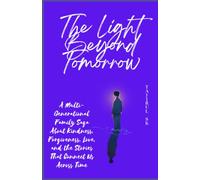 THE LIGHT BEYOND TOMORROW: A Multi-Generational Family Saga About Kindness, Forgiveness, Love, and the Stories That Connect Us Across Time: 3