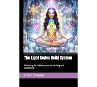 The Light Codes Reiki System: Unlocking Sacred Geometry for Healing and Awakening