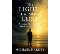 THE LIGHT I ALMOST LOST: A journey through faith, doubt, and redemption