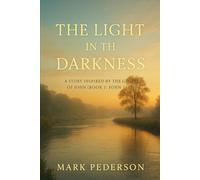 The Light in the Darkness: A Story Inspired by the Gospel of John (Book 1: John 1-4)