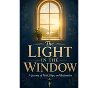 The Light in the Window: A Journey of Faith, Hope, and Redemption