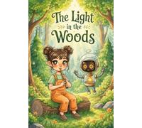 The Light in the Woods: A heartwarming tale of friendship and environmental magic where a young inventor and her robot discover the power of kindness