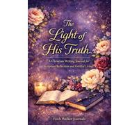 The Light of His Truth: A Christian Writing Journal for Reflection and Faithful Living: Bible Study Reflections, Different Scripture on Every Page, ... Journaling, and Personal Spiritual Growth
