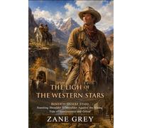 The Light of the Western Stars: A Thrilling Western Romance Adventure: Danger Under the Desert Sky - Illustrated with Biography and Commentary