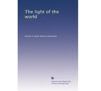 The Light of the World: By Herbert D. Ward