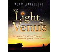 The Light of Venus: Embracing Your Deeper Feminine, Empowering Our Shared Future