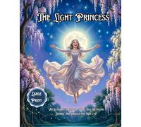 The Light Princess: An Illustrated Classic Fairy Tale Retelling George MacDonald for Kids; A Whimsical Story of Magic Gravity, Love, and Sacrifice
