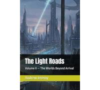 The Light Roads: Volume II - The Worlds Beyond Arrival