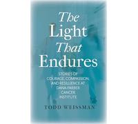 The Light That Endures: Stories of Courage, Compassion, and Resilience at Dana-farber Cancer Institute