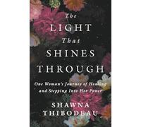 The Light That Shines Through: One Woman's Journey of Healing and Stepping Into Her Power