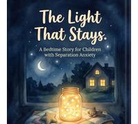 The Light That Stays: A Bedtime Story for Children with Separation Anxiety