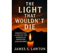 The Light That Wouldn’t Die: Forgotten Lives of the American Frontier and Beyond