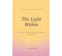 The Light Within: 101 Daily Positive Affirmations for Self-Love, Confidence, Abundance & Inner Peace