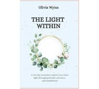 THE LIGHT WITHIN: A 100-day journal to explore your inner light through gratitude, presence, and mindfulness