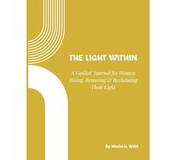 The Light Within: A Guided Journal for Women Rising, Restoring & Reclaiming Their Light