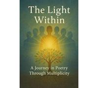 The Light Within: A Journey in Poetry Through Multiplicity: Companion to Multiple Personality, One Woman's Journey From Discovery to Recovery, and The Journal of Many Selves, Daily Writings of a Multiples