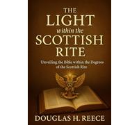 The Light within the Scottish Rite: Unveiling the Bible within the Degrees of the Scottish Rite