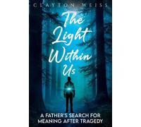 The Light Within Us: A Father's Search for Meaning After Tragedy