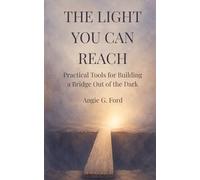 The Light You Can Reach: Practical Tools for Building a Bridge Out of the Dark: 2