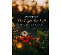 The Light You Left - A Prompted Guide for Healing After Loss: Gentle Journal for Navigating Grief