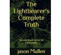 The Lightbearer's Complete Truth: Second Book to the 1st Conclusion