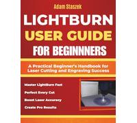 The lightburn user guide for beginners: A Practical Beginner’s Handbook for Laser Cutting and Engraving Success