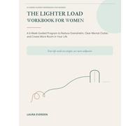 The Lighter Load Workbook for Women: A 6-W uided Program to Reduce Overwhelm, Clear Mental Clutter, and Create More Room in Your Life