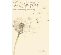 The Lighter Mind: Stop Overthinking, Start Living